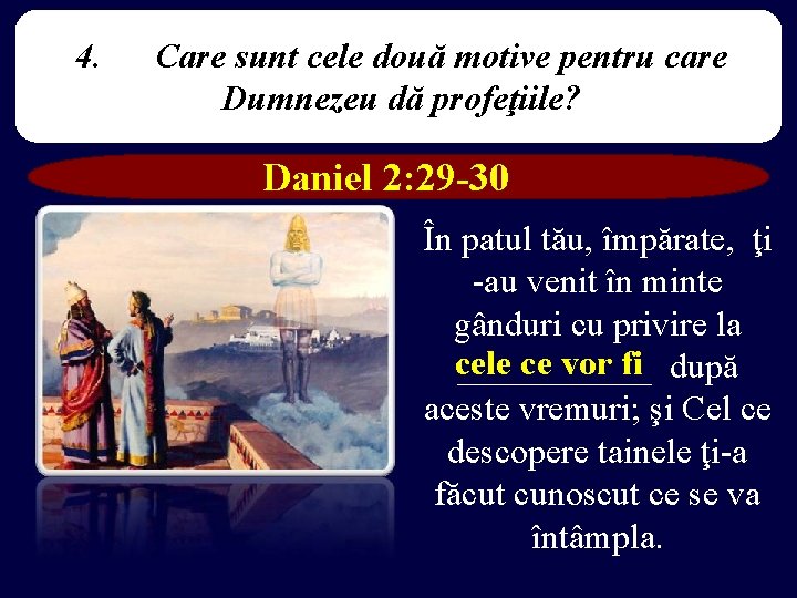 4. Care sunt cele două motive pentru care Dumnezeu dă profeţiile? Daniel 2: 29