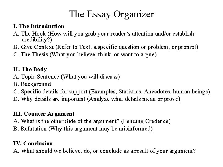 The Essay Organizer I. The Introduction A. The Hook (How will you grab your