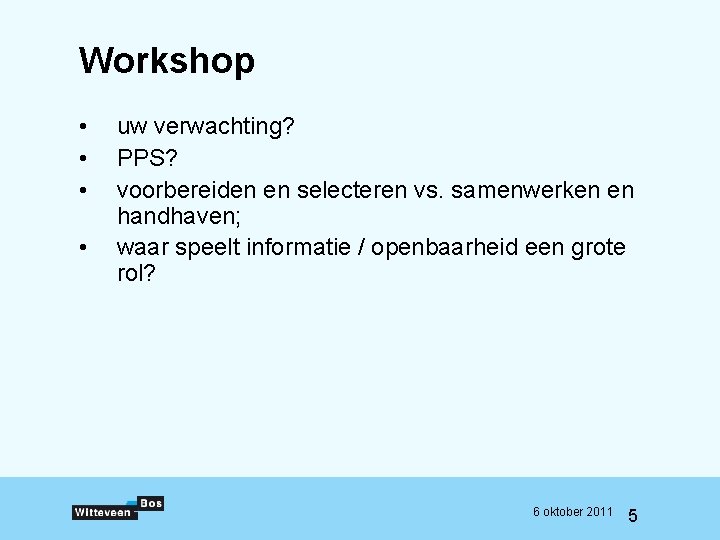 Workshop • • uw verwachting? PPS? voorbereiden en selecteren vs. samenwerken en handhaven; waar