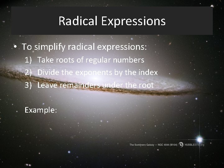 Radical Expressions • To simplify radical expressions: 1) Take roots of regular numbers 2)