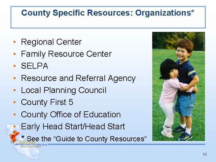 County Specific Resources: Organizations* • • • Regional Center Family Resource Center SELPA Resource