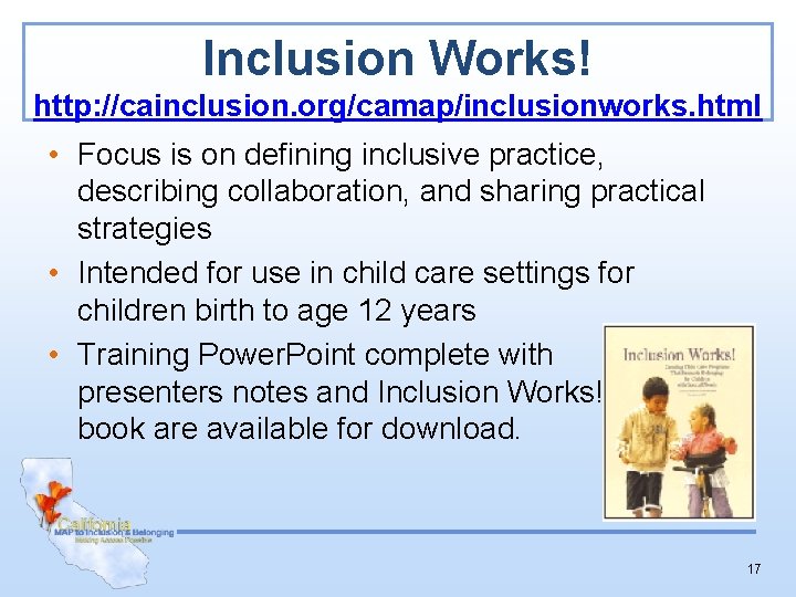 Inclusion Works! http: //cainclusion. org/camap/inclusionworks. html • Focus is on defining inclusive practice, describing