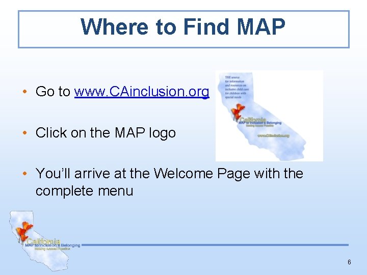 Where to Find MAP • Go to www. CAinclusion. org • Click on the