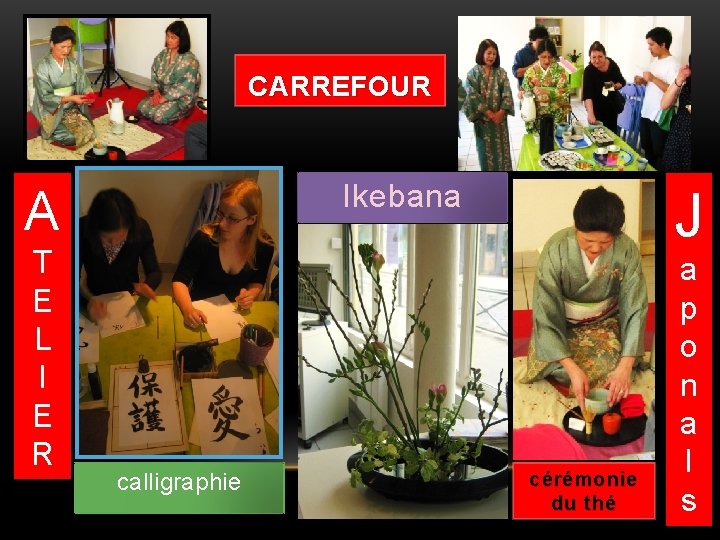 CARREFOUR Ikebana A T E L I E R calligraphie J cérémonie du thé