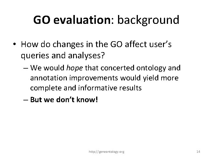 GO evaluation: background • How do changes in the GO affect user’s queries and