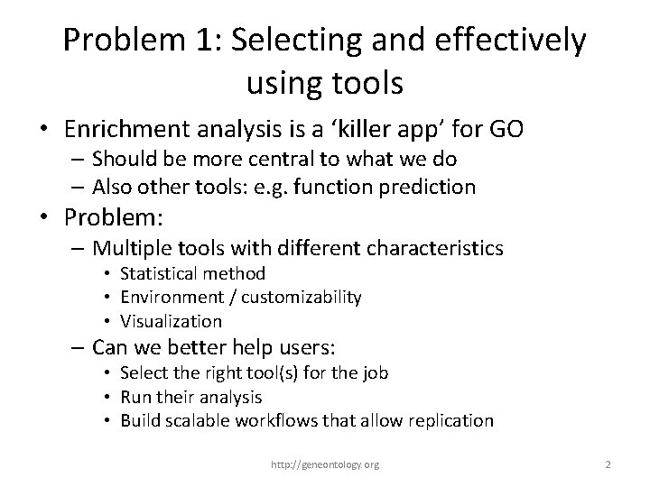 Problem 1: Selecting and effectively using tools • Enrichment analysis is a ‘killer app’