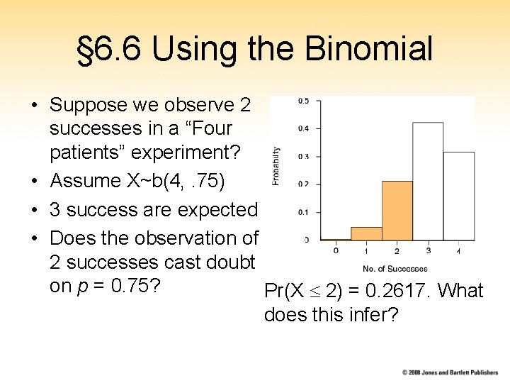 § 6. 6 Using the Binomial • Suppose we observe 2 successes in a