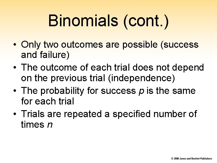 Binomials (cont. ) • Only two outcomes are possible (success and failure) • The