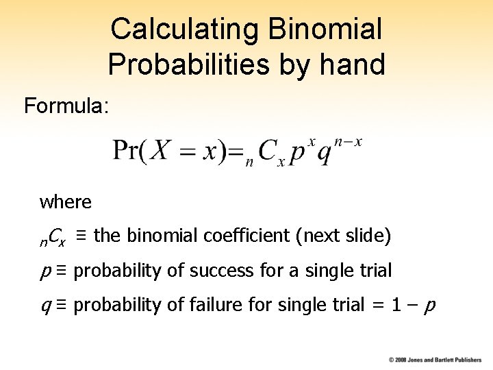 Calculating Binomial Probabilities by hand Formula: where n. C x ≡ the binomial coefficient