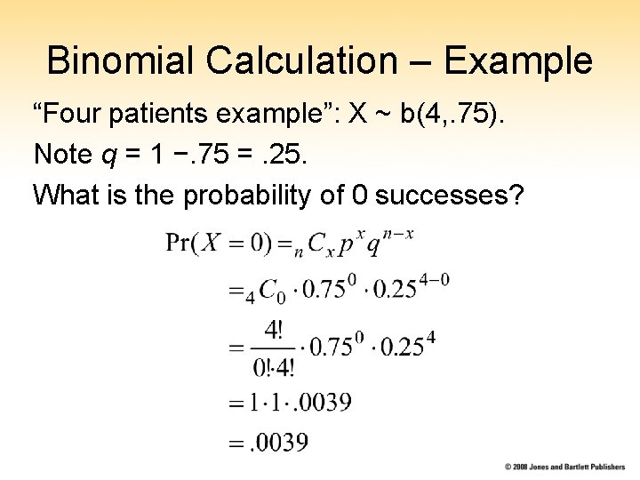 Binomial Calculation – Example “Four patients example”: X ~ b(4, . 75). Note q
