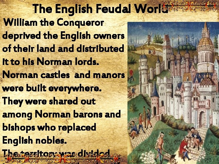 The English Feudal World William the Conqueror deprived the English owners of their land