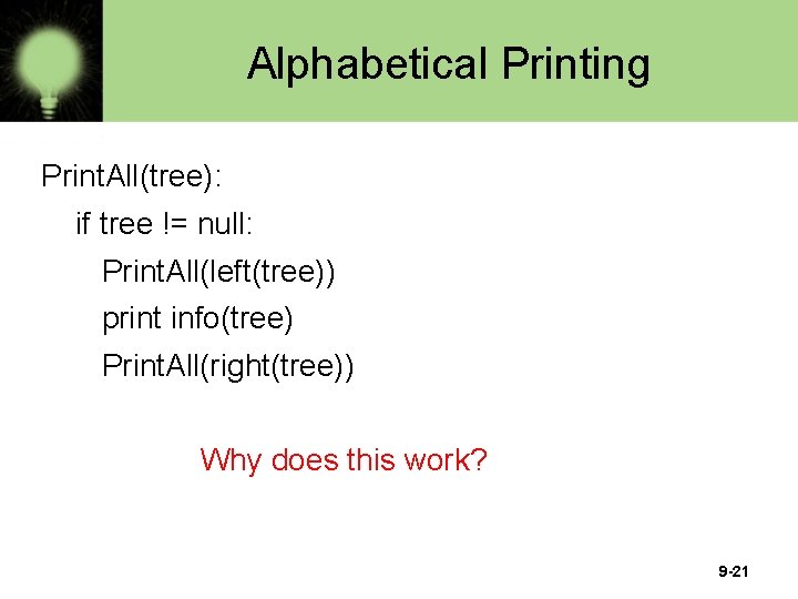 Alphabetical Printing Print. All(tree): if tree != null: Print. All(left(tree)) print info(tree) Print. All(right(tree))