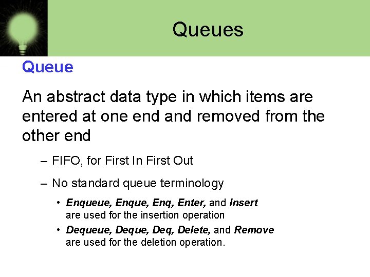 Queues Queue An abstract data type in which items are entered at one end