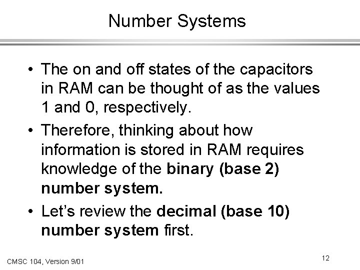 Number Systems • The on and off states of the capacitors in RAM can