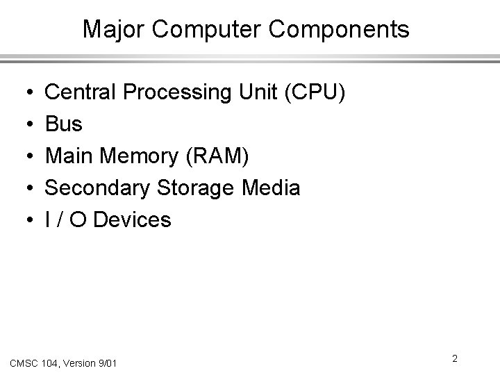 Major Computer Components • • • Central Processing Unit (CPU) Bus Main Memory (RAM)