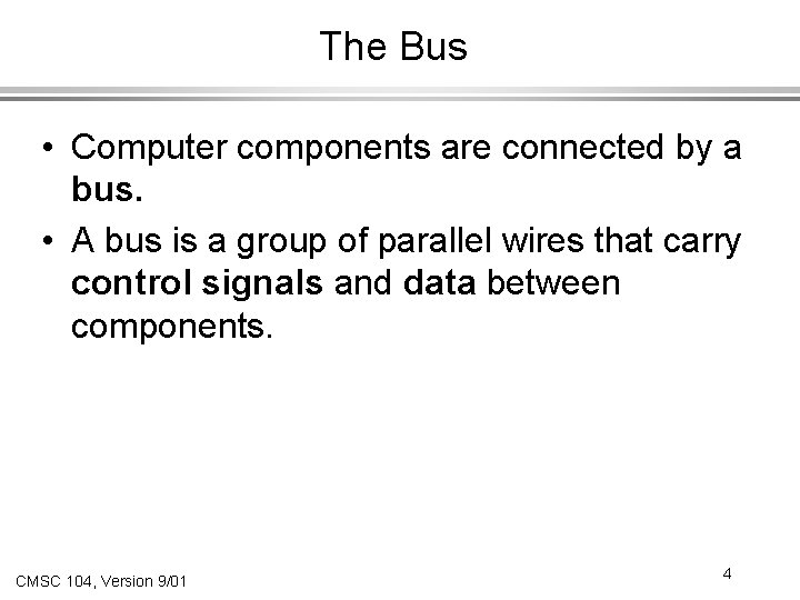 The Bus • Computer components are connected by a bus. • A bus is