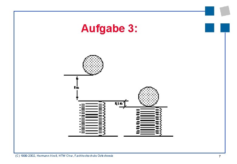 Aufgabe 3: (C) 1999 -2002, Hermann Knoll, HTW Chur, Fachhochschule Ostschweiz 7 