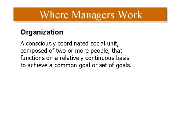 Where Managers Work Organization A consciously coordinated social unit, composed of two or more