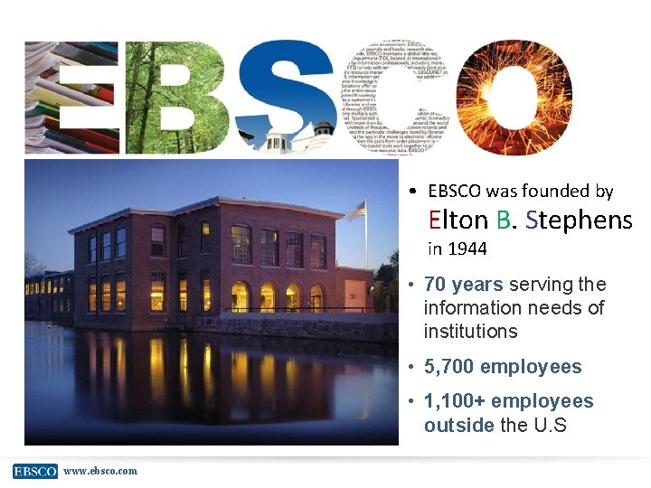  • EBSCO was founded by Elton B. Stephens in 1944 • 70 years