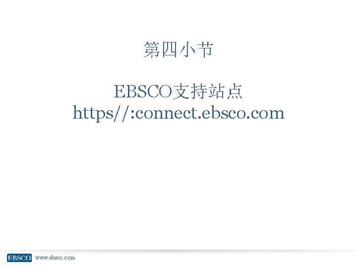 第四小节 EBSCO支持站点 https//: connect. ebsco. com www. ebsco. com 