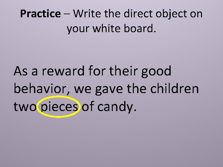 Practice – Write the direct object on your white board. As a reward for