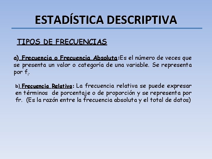 ESTADÍSTICA DESCRIPTIVA TIPOS DE FRECUENCIAS a) Frecuencia o Frecuencia Absoluta: Es el número de