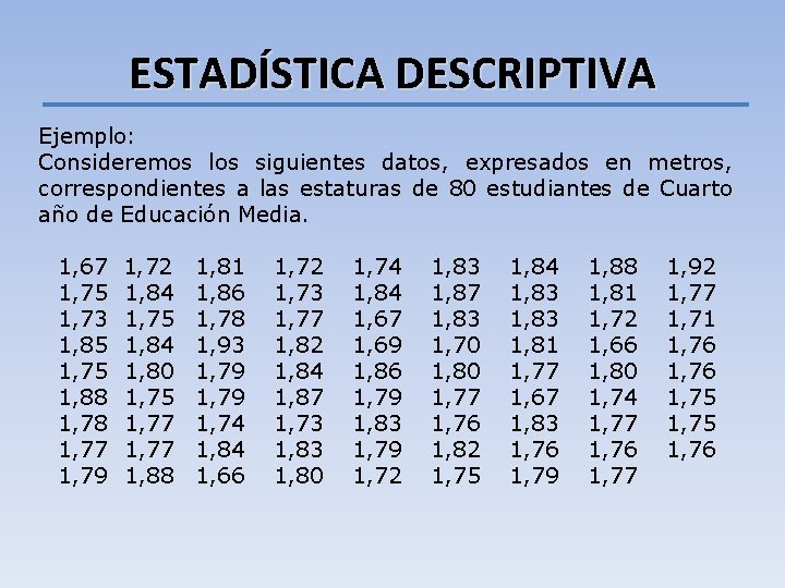 ESTADÍSTICA DESCRIPTIVA Ejemplo: Consideremos los siguientes datos, expresados en metros, correspondientes a las estaturas