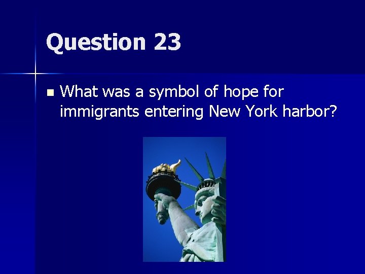 Question 23 n What was a symbol of hope for immigrants entering New York
