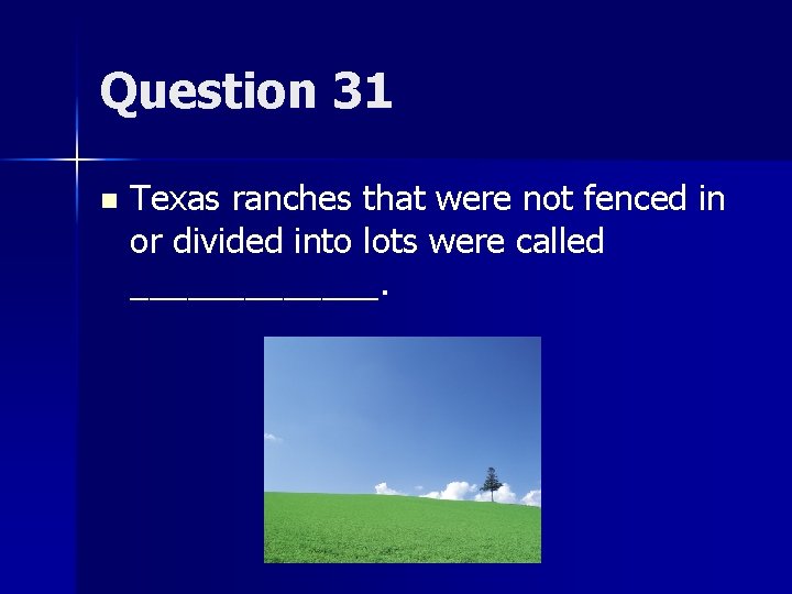 Question 31 n Texas ranches that were not fenced in or divided into lots