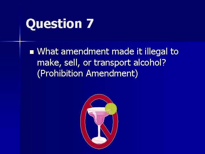 Question 7 n What amendment made it illegal to make, sell, or transport alcohol?