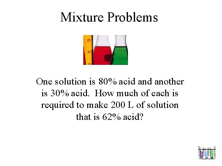 Mixture Problems One solution is 80% acid another is 30% acid. How much of