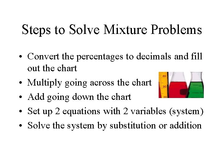 Steps to Solve Mixture Problems • Convert the percentages to decimals and fill out