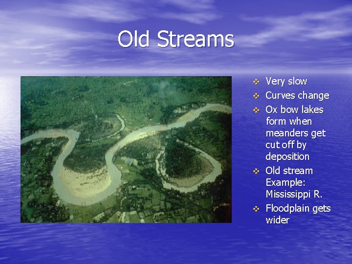 Old Streams v v v Very slow Curves change Ox bow lakes form when