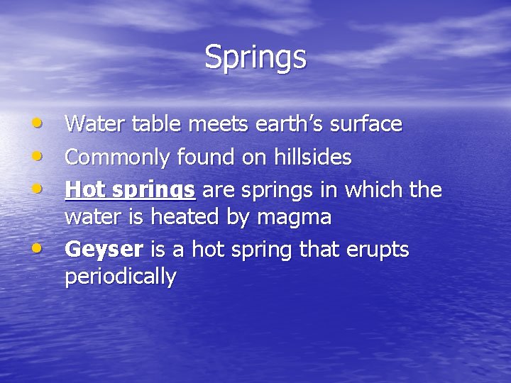 Springs • • Water table meets earth’s surface Commonly found on hillsides Hot springs