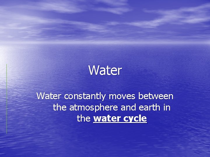 Water constantly moves between the atmosphere and earth in the water cycle 