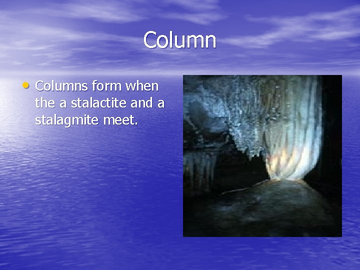Column • Columns form when the a stalactite and a stalagmite meet. 
