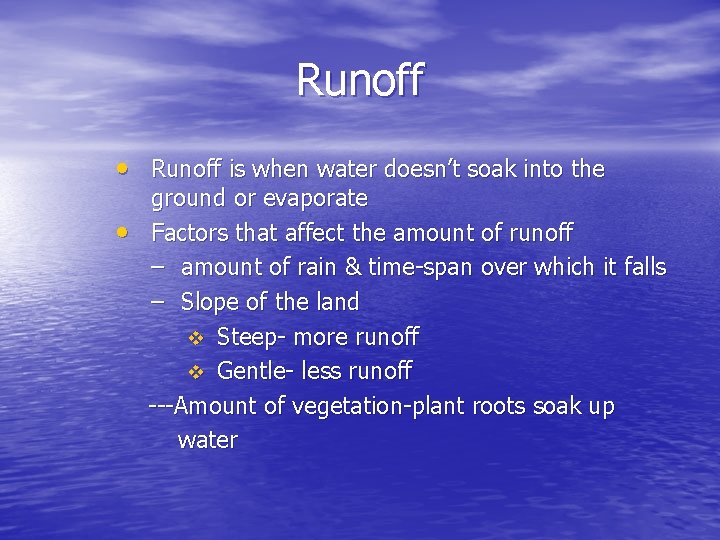 Runoff • Runoff is when water doesn’t soak into the • ground or evaporate