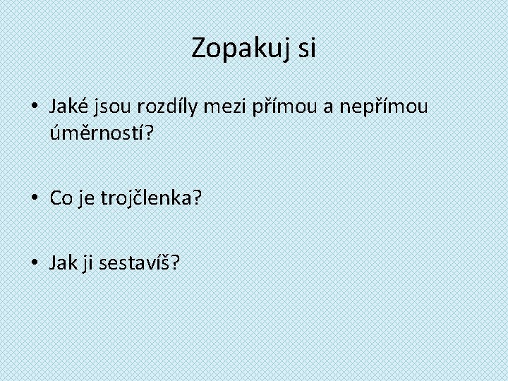 Zopakuj si • Jaké jsou rozdíly mezi přímou a nepřímou úměrností? • Co je