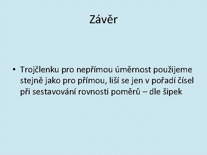 Závěr • Trojčlenku pro nepřímou úměrnost použijeme stejně jako pro přímou, liší se jen