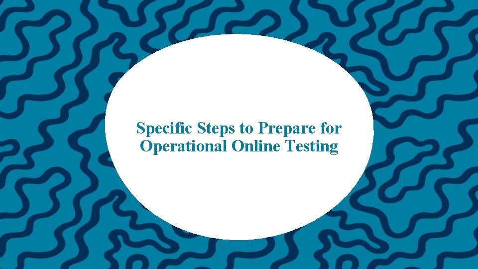 Specific Steps to Prepare for Operational Online Testing 9 