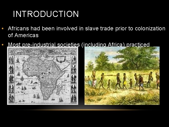 INTRODUCTION • Africans had been involved in slave trade prior to colonization of Americas