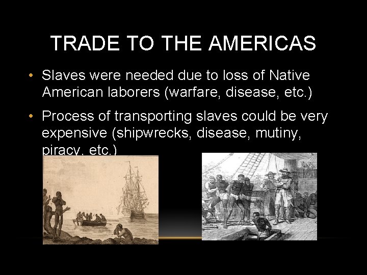 TRADE TO THE AMERICAS • Slaves were needed due to loss of Native American