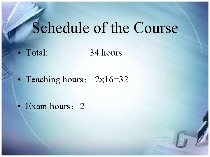 Schedule of the Course • Total: 34 hours • Teaching hours： 2ҳ 16=32 •