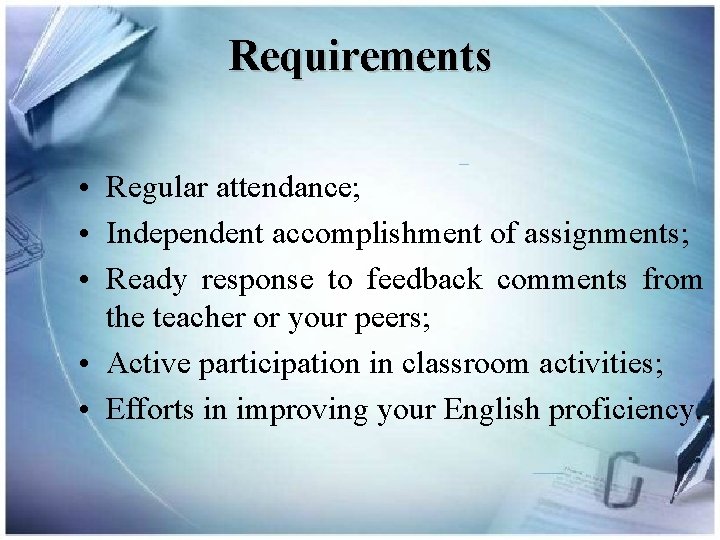 Requirements • Regular attendance; • Independent accomplishment of assignments; • Ready response to feedback