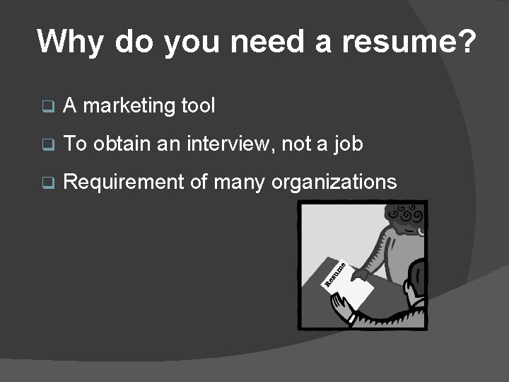 Why do you need a resume? q A marketing tool q To obtain an