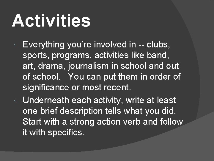 Activities Everything you’re involved in -- clubs, sports, programs, activities like band, art, drama,