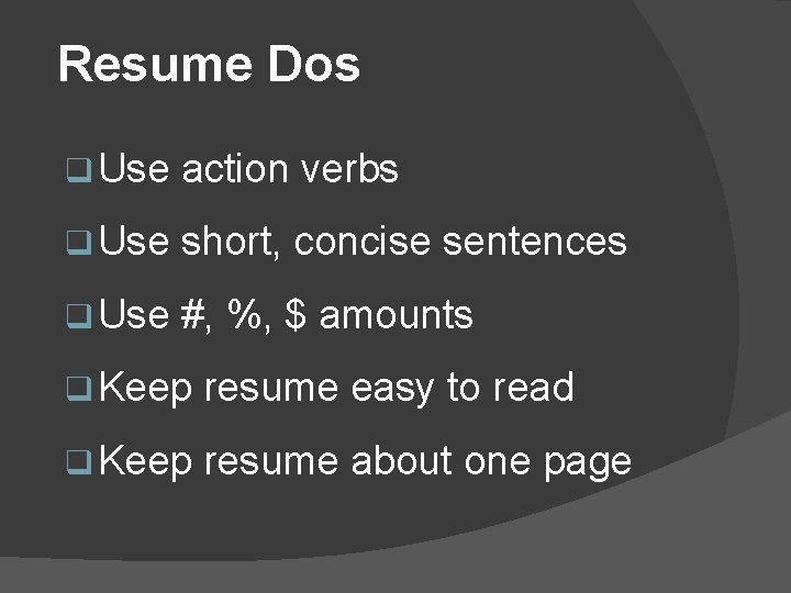 Resume Dos q Use action verbs q Use short, concise sentences q Use #,