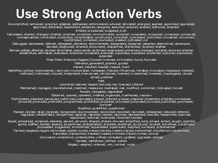Use Strong Action Verbs Accomplished, achieved, acquired, adapted, addressed, administered, advised, allocated, analyzed, applied,