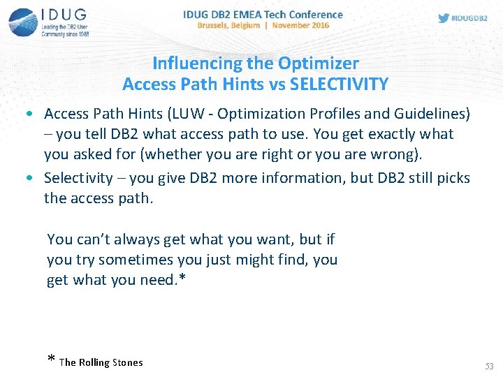 53 Influencing the Optimizer Access Path Hints vs SELECTIVITY • Access Path Hints (LUW