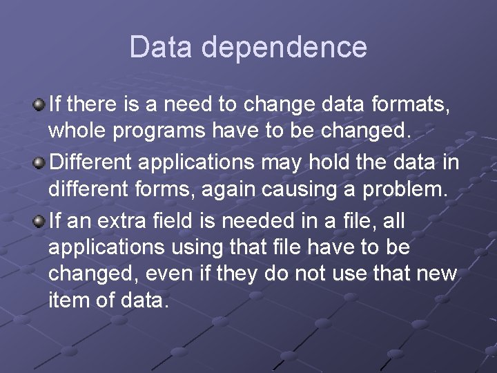 Data dependence If there is a need to change data formats, whole programs have